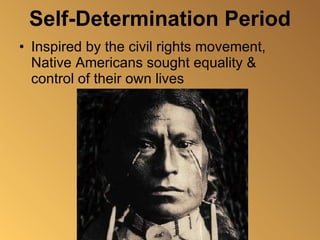 Self-Determination Period Inspired by the civil rights movement, Native Americans sought equality & control of their own lives 