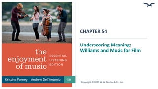 CHAPTER 54
Underscoring Meaning:
Williams and Music for Film
Copyright © 2020 W. W. Norton & Co., Inc.
 