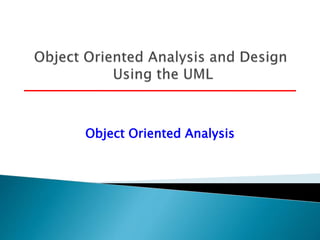 Object Oriented Analysis
 