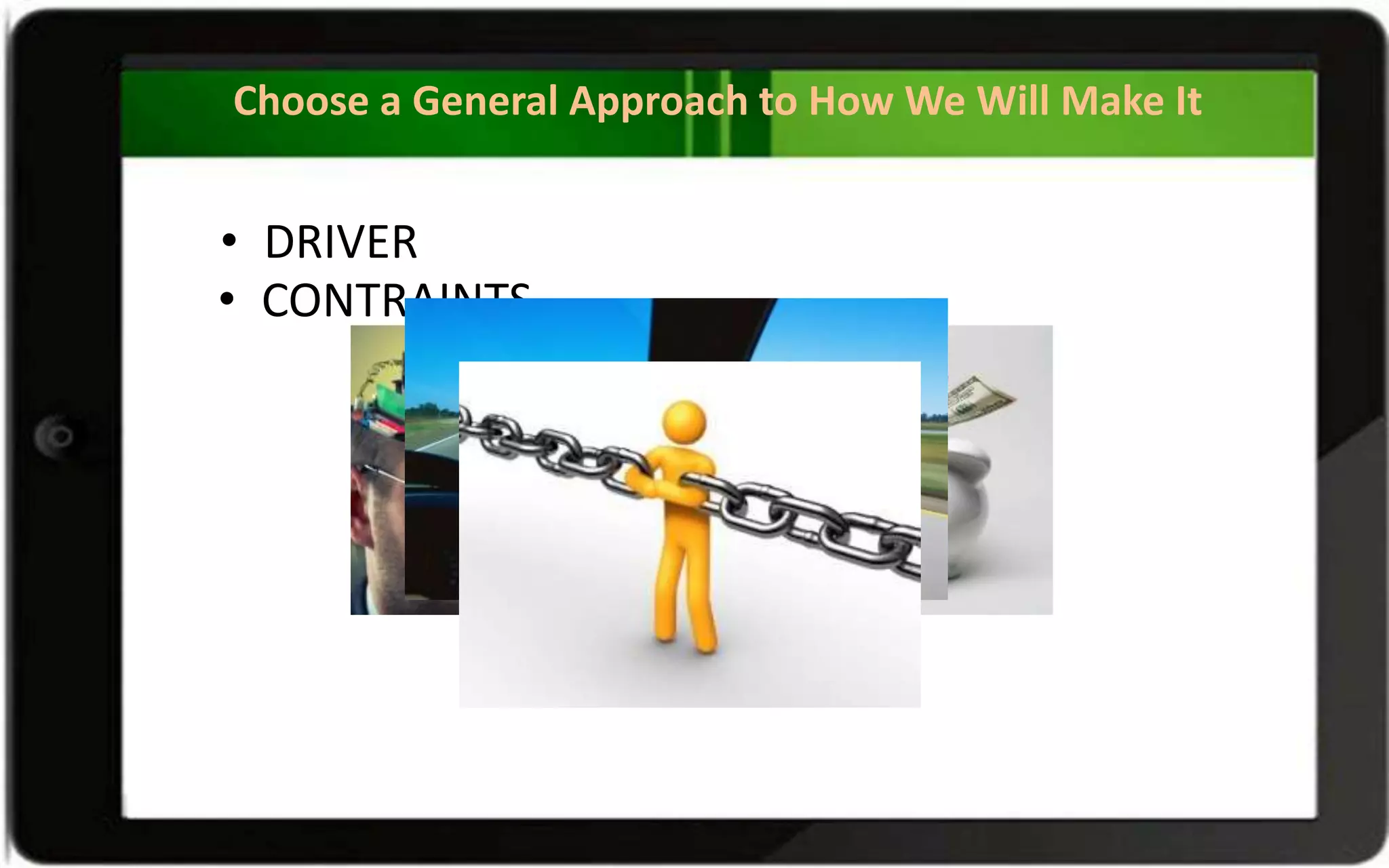 Choose a General Approach to How We Will Make It
• DRIVER
• CONTRAINTS
 