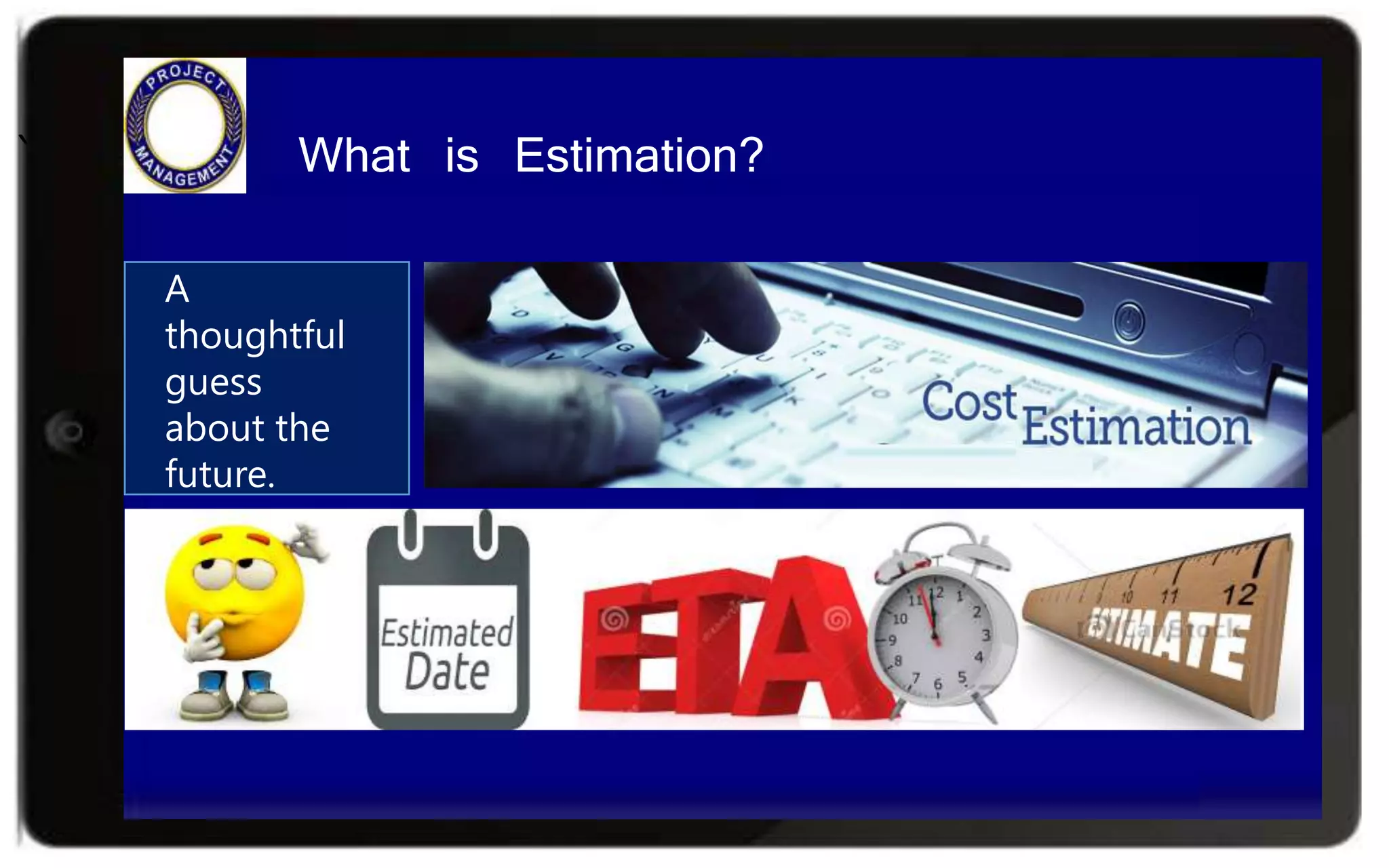 ` What is Estimation?
A
thoughtful
guess
about the
future.
 