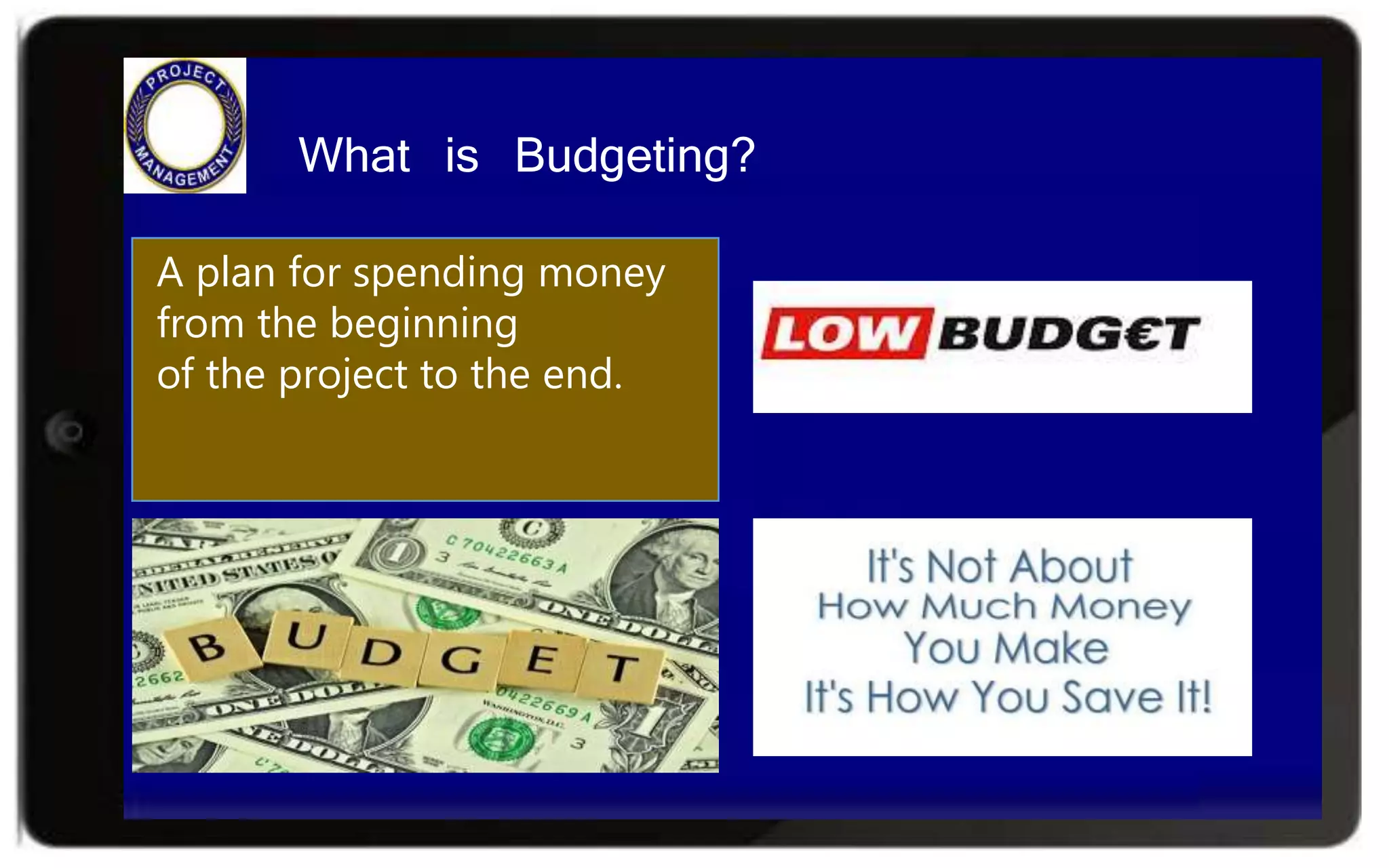 What is Budgeting?
A plan for spending money
from the beginning
of the project to the end.
 