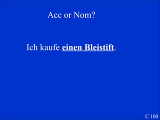 Acc or Nom? Ich kaufe  einen Bleistift . C 100 