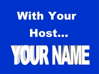 With   Host...   Your   YOUR NAME 