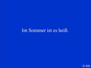 Im Sommer ist es hei ß. D 400 