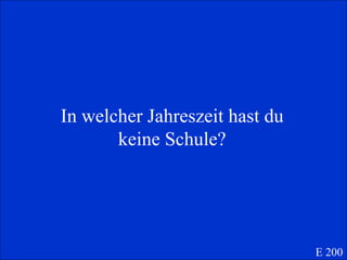 In welcher Jahreszeit hast du keine Schule? E 200 