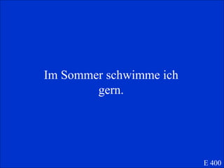 Im Sommer schwimme ich gern. E 400 