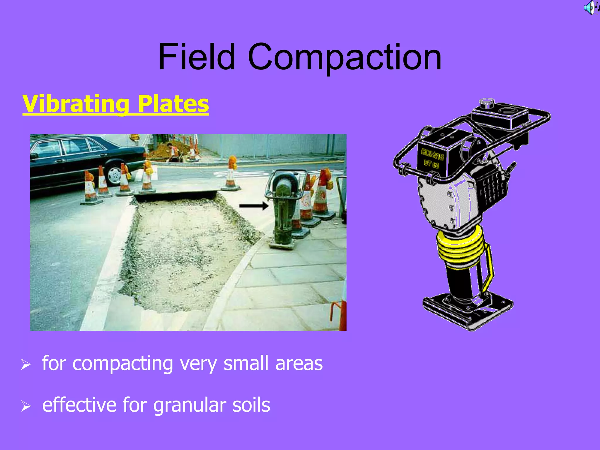 Field Compaction
 for compacting very small areas
Vibrating Plates
 effective for granular soils
 