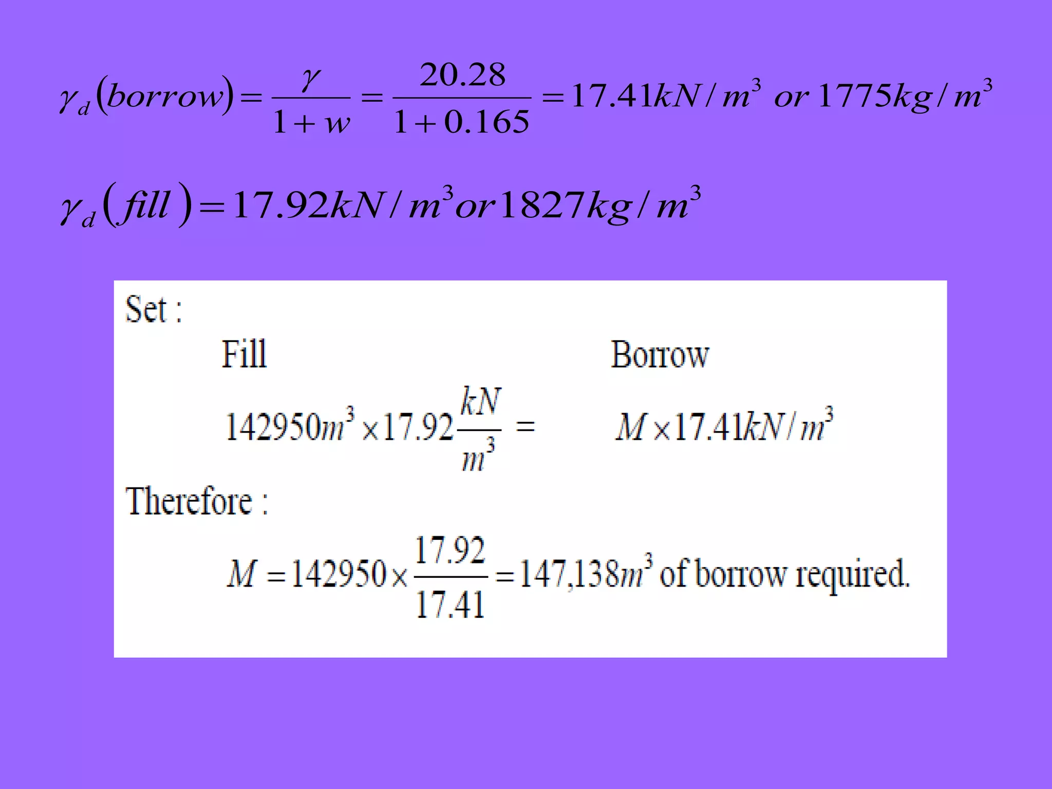   3
3
/
1775
/
41
.
17
165
.
0
1
28
.
20
1
m
kg
or
m
kN
w
borrow
d 






  3
3
/
1827
/
92
.
17 m
kg
or
m
kN
fill
d 

 