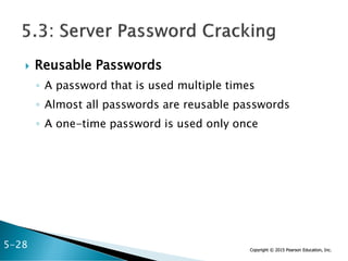 Copyright © 2015 Pearson Education, Inc.
 Reusable Passwords
◦ A password that is used multiple times
◦ Almost all passwords are reusable passwords
◦ A one-time password is used only once
5-28
 