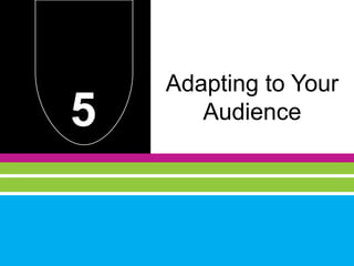 5
Adapting to Your
Audience
 