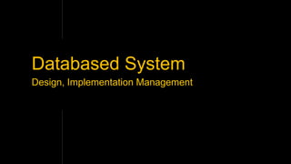 Databased System
Design, Implementation Management
 