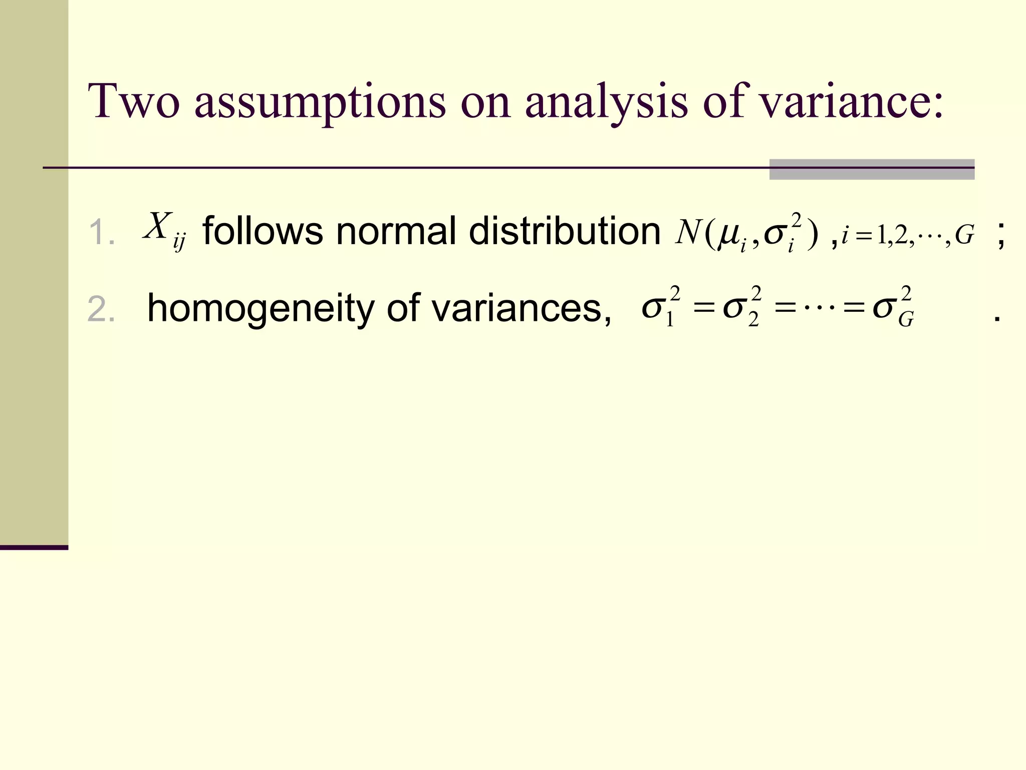 Two assumptions on analysis of variance:   follows normal distribution  ,  ;  homogeneity of variances,  .  