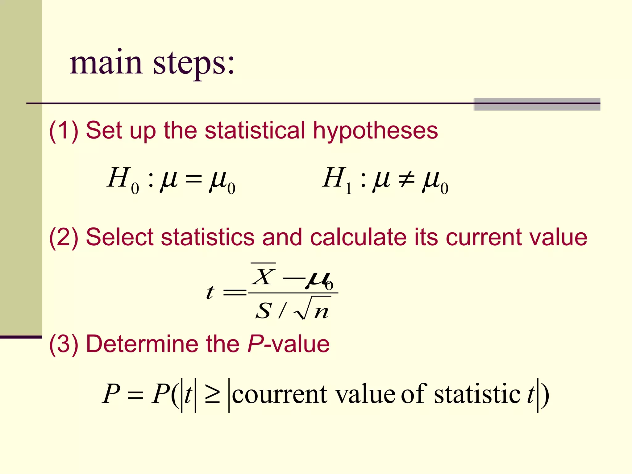 main steps:  (1) Set up the statistical hypotheses (2) Select statistics and calculate its current value   (3) Determine the  P- value   