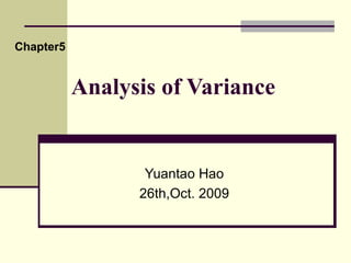 Analysis of Variance Yuantao Hao 26th,Oct. 2009 Chapter5 
