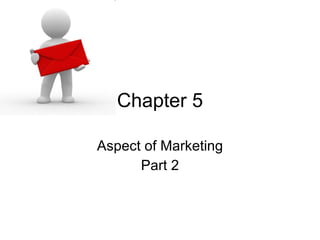 Chapter 5 Aspect of Marketing Part 2 