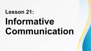 Lesson 21:
Informative
Communication
 