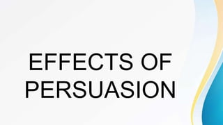 EFFECTS OF
PERSUASION
 