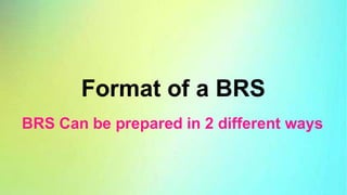 Format of a BRS
BRS Can be prepared in 2 different ways
 