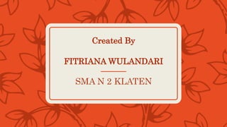 Created By
FITRIANA WULANDARI
SMA N 2 KLATEN
 