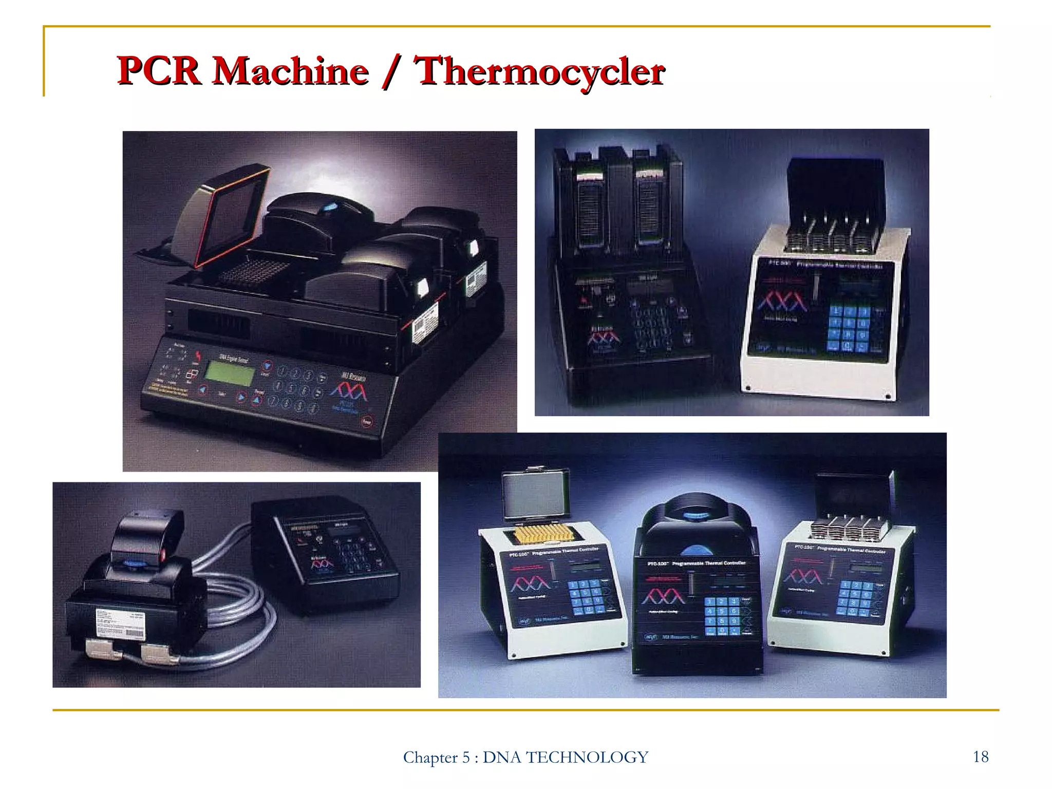 PCR Machine / Thermocycler

Chapter 5 : DNA TECHNOLOGY

18

 