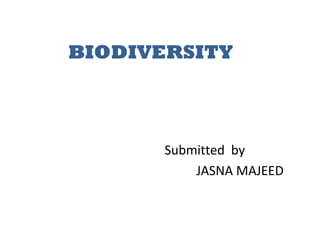 BIODIVERSITY
Submitted by
JASNA MAJEED
 