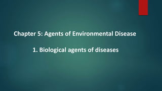 Chapter 5: Agents of Environmental Disease
1. Biological agents of diseases
 
