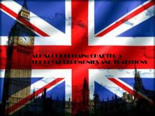 ALL ABOUT BRITAIN: CHAPTER 5
THE ROYAL CEREMONIES AND TRADITIONS
 