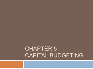 CHAPTER 5
CAPITAL BUDGETING
 