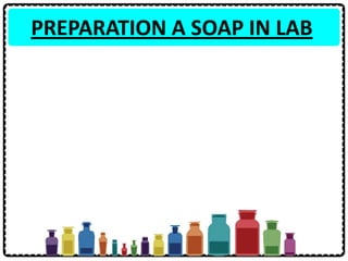 PREPARATION A SOAP IN LAB
 