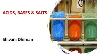ACIDS, BASES & SALTS
Shivani Dhiman
 