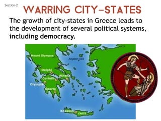 Warring City-States
Section-2
The growth of city-states in Greece leads to
the development of several political systems,
including democracy.
 