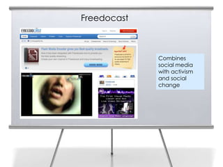Freedocast



             Combines
             social media
             with activism
             and social
             change
 