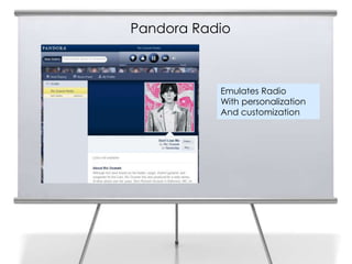 Pandora Radio
33




                Emulates Radio
                With personalization
                And customization
 