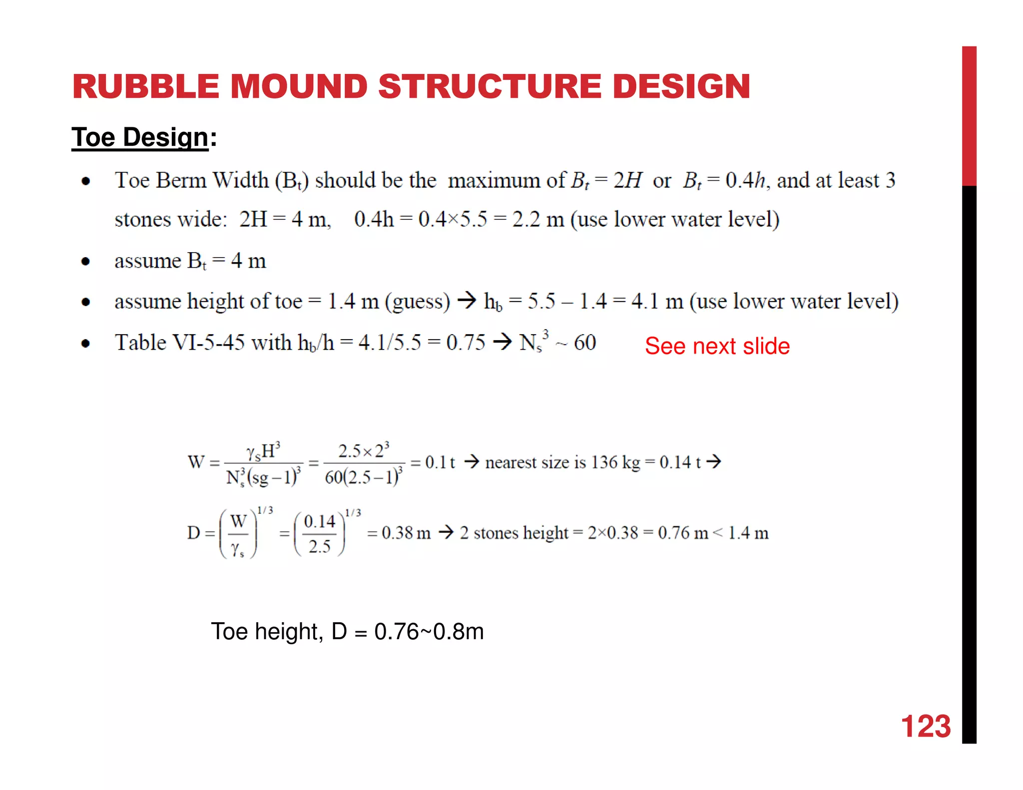 RUBBLE MOUND STRUCTURE DESIGN
123
Toe Design:
See next slide
Toe height, D = 0.76~0.8m
 