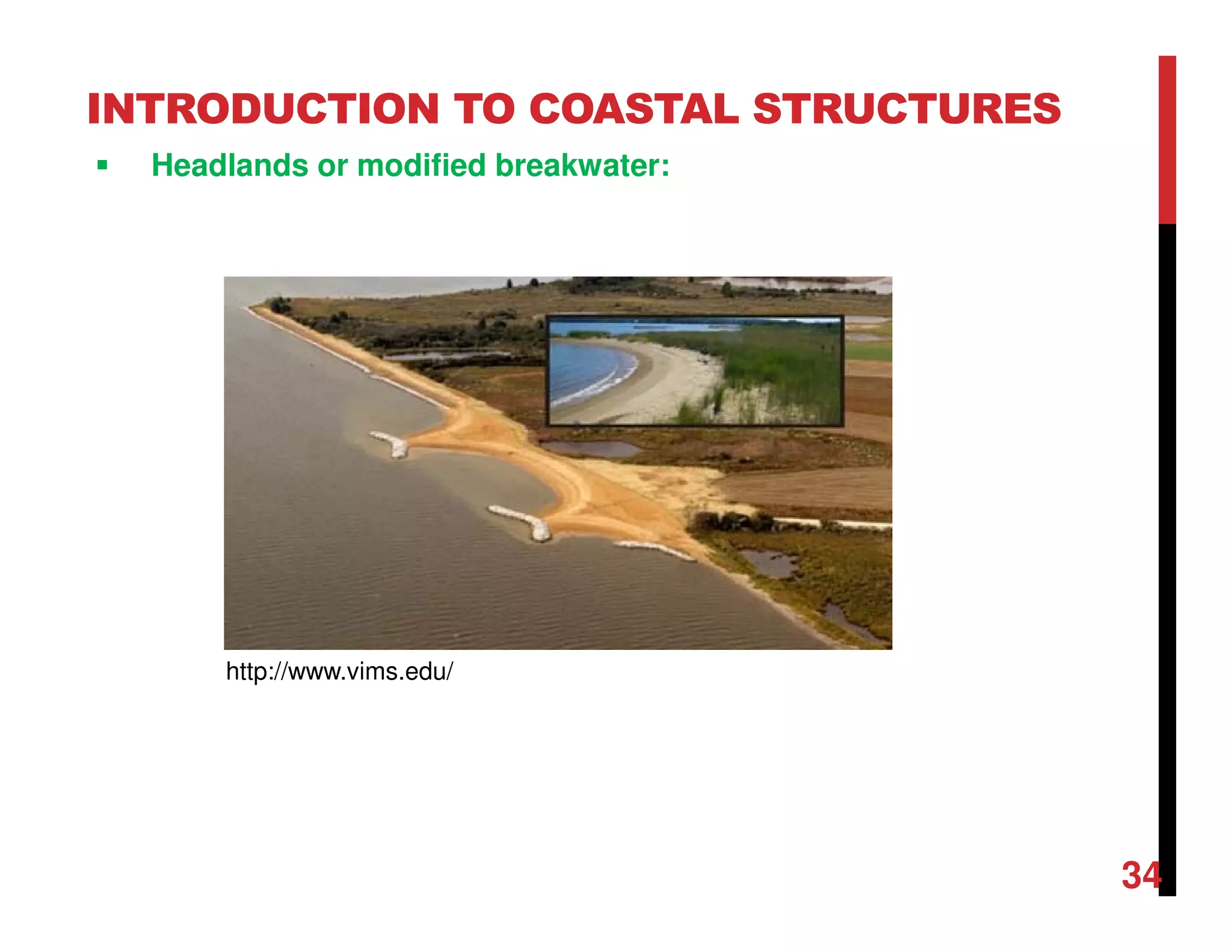 INTRODUCTION TO COASTAL STRUCTURES
Headlands or modified breakwater:
34
http://www.vims.edu/
 