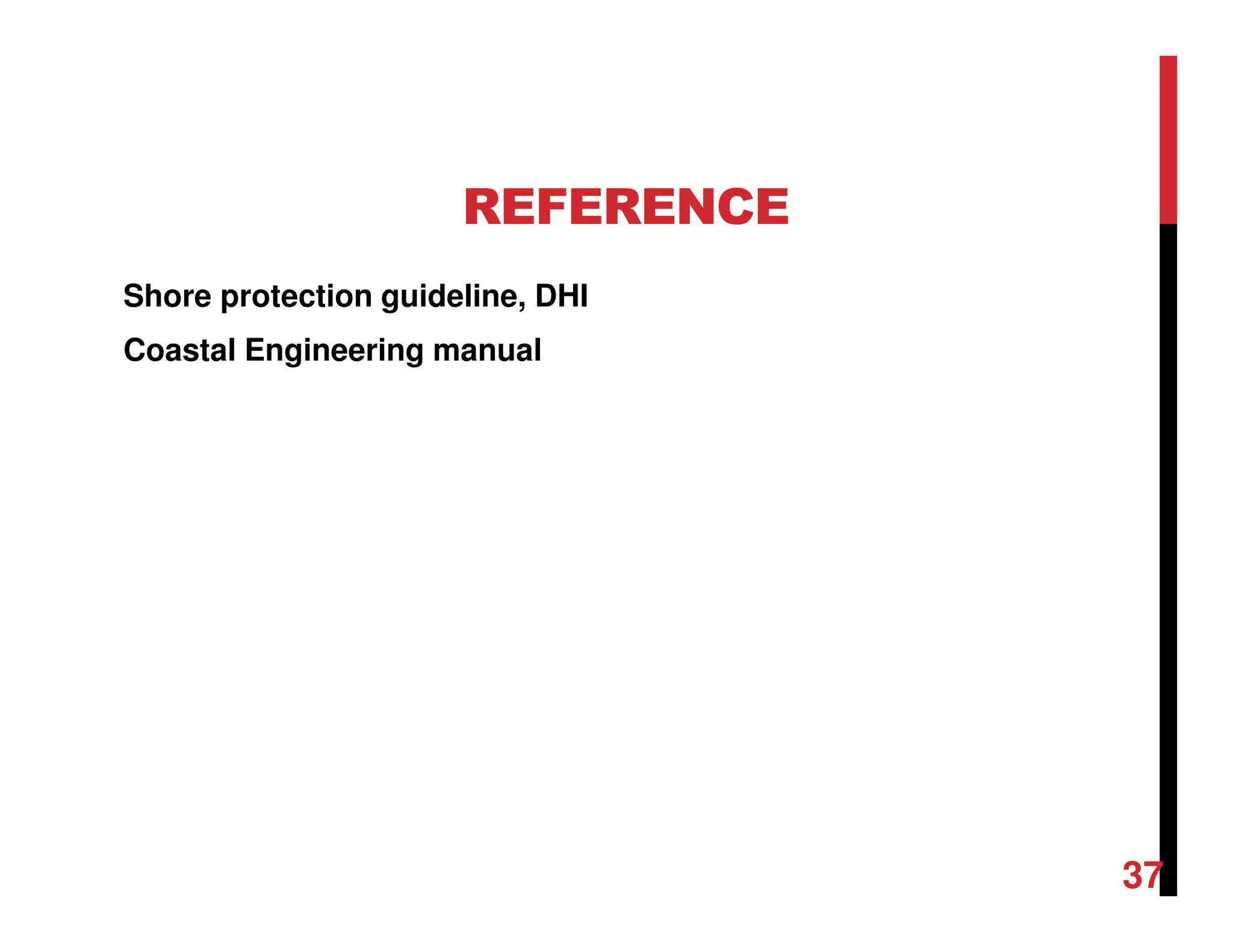 REFERENCE
Shore protection guideline, DHI
Coastal Engineering manual
37
 