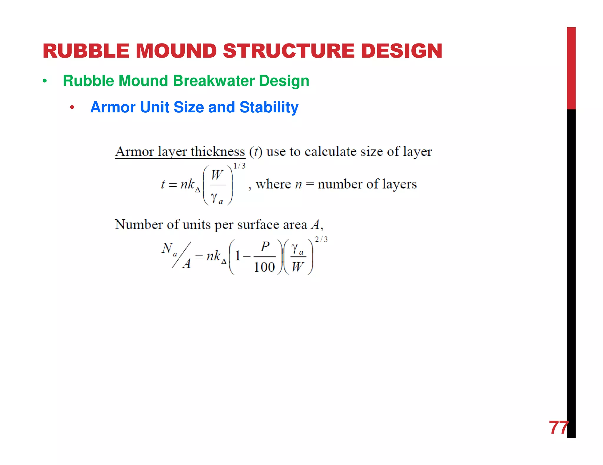 RUBBLE MOUND STRUCTURE DESIGN
77
• Rubble Mound Breakwater Design
• Armor Unit Size and Stability
 