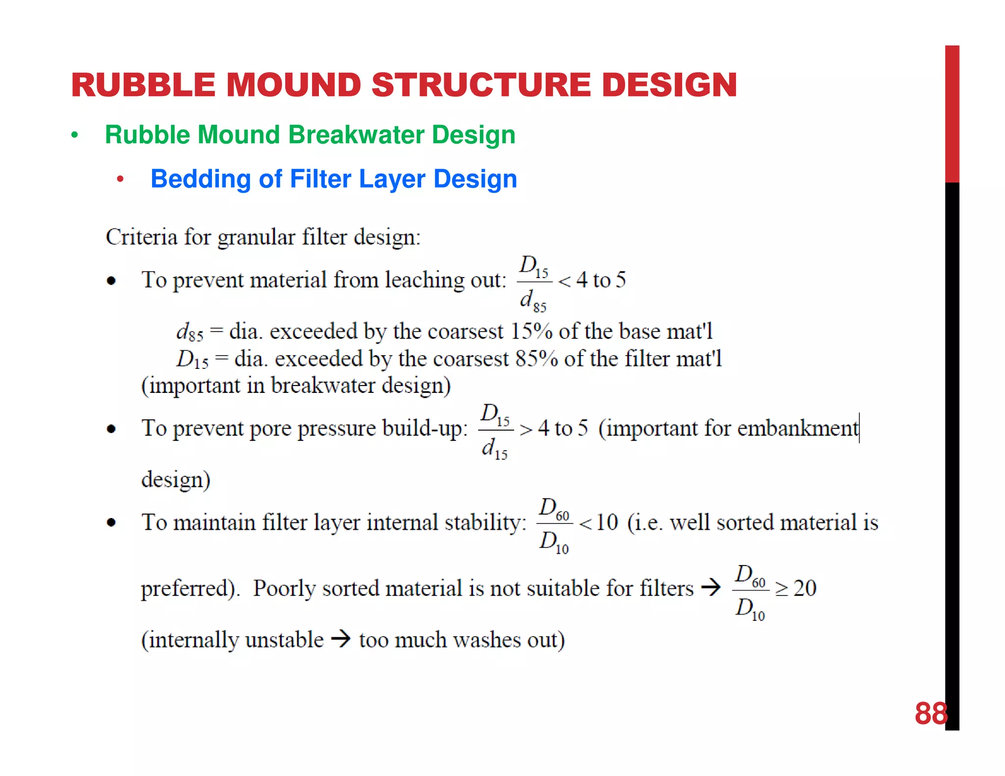 RUBBLE MOUND STRUCTURE DESIGN
88
• Rubble Mound Breakwater Design
• Bedding of Filter Layer Design
 