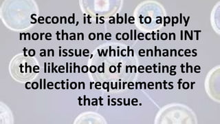 Second, it is able to apply
more than one collection INT
to an issue, which enhances
the likelihood of meeting the
collection requirements for
that issue.
 
