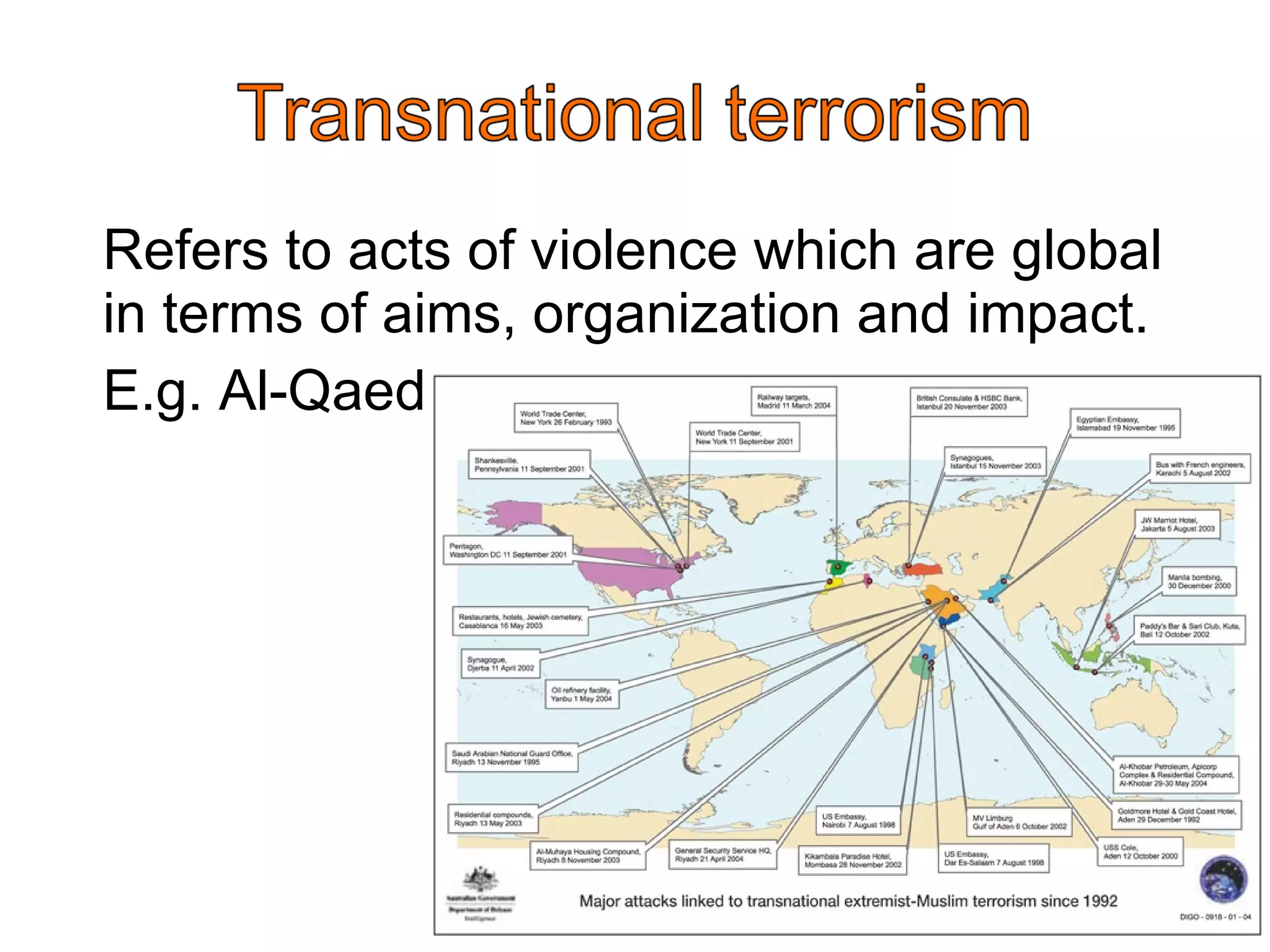 Refers to acts of violence which are global in terms of aims, organization and impact.  E.g. Al-Qaeda  