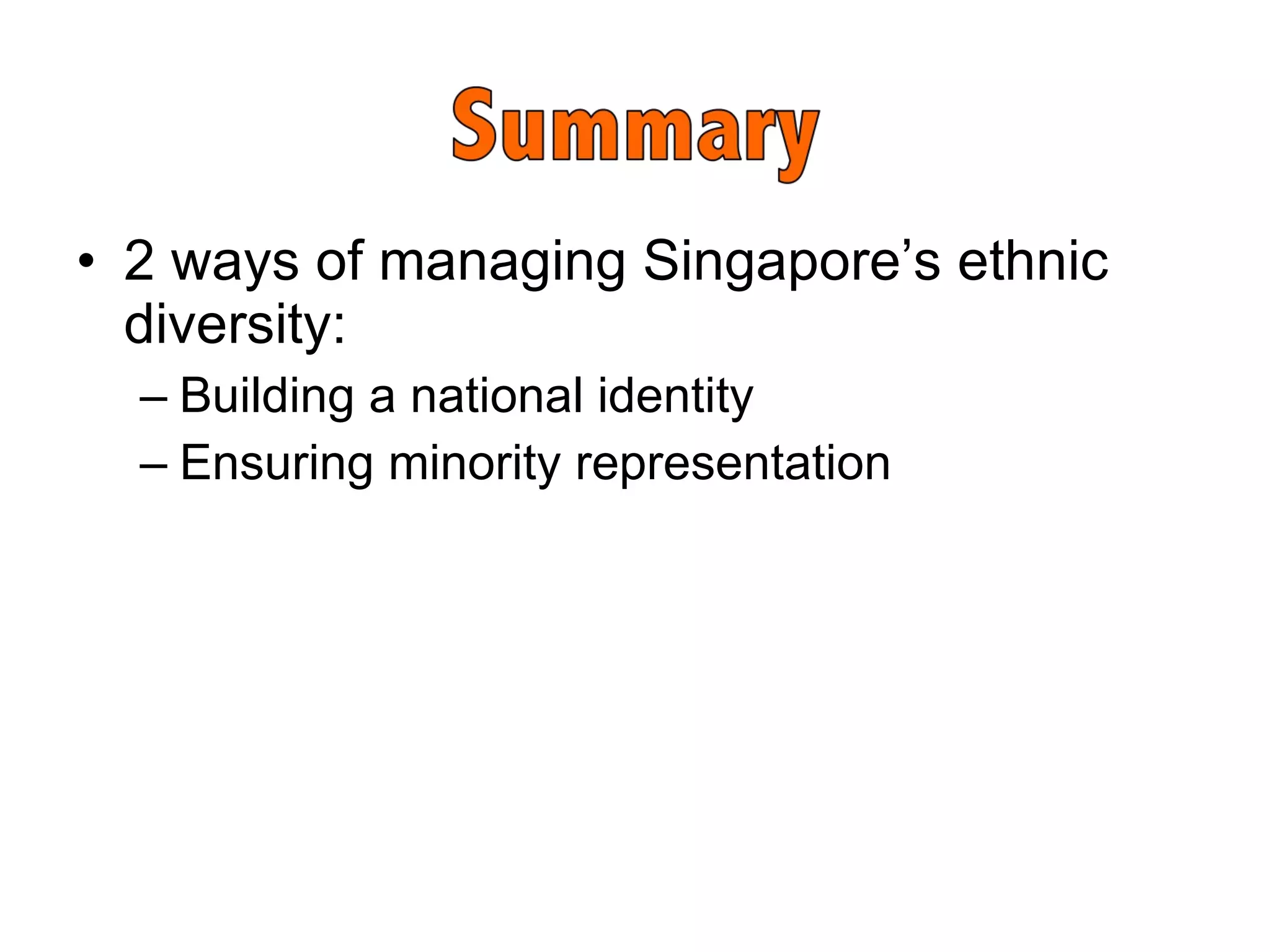 2 ways of managing Singapore’s ethnic diversity:  Building a national identity  Ensuring minority representation  
