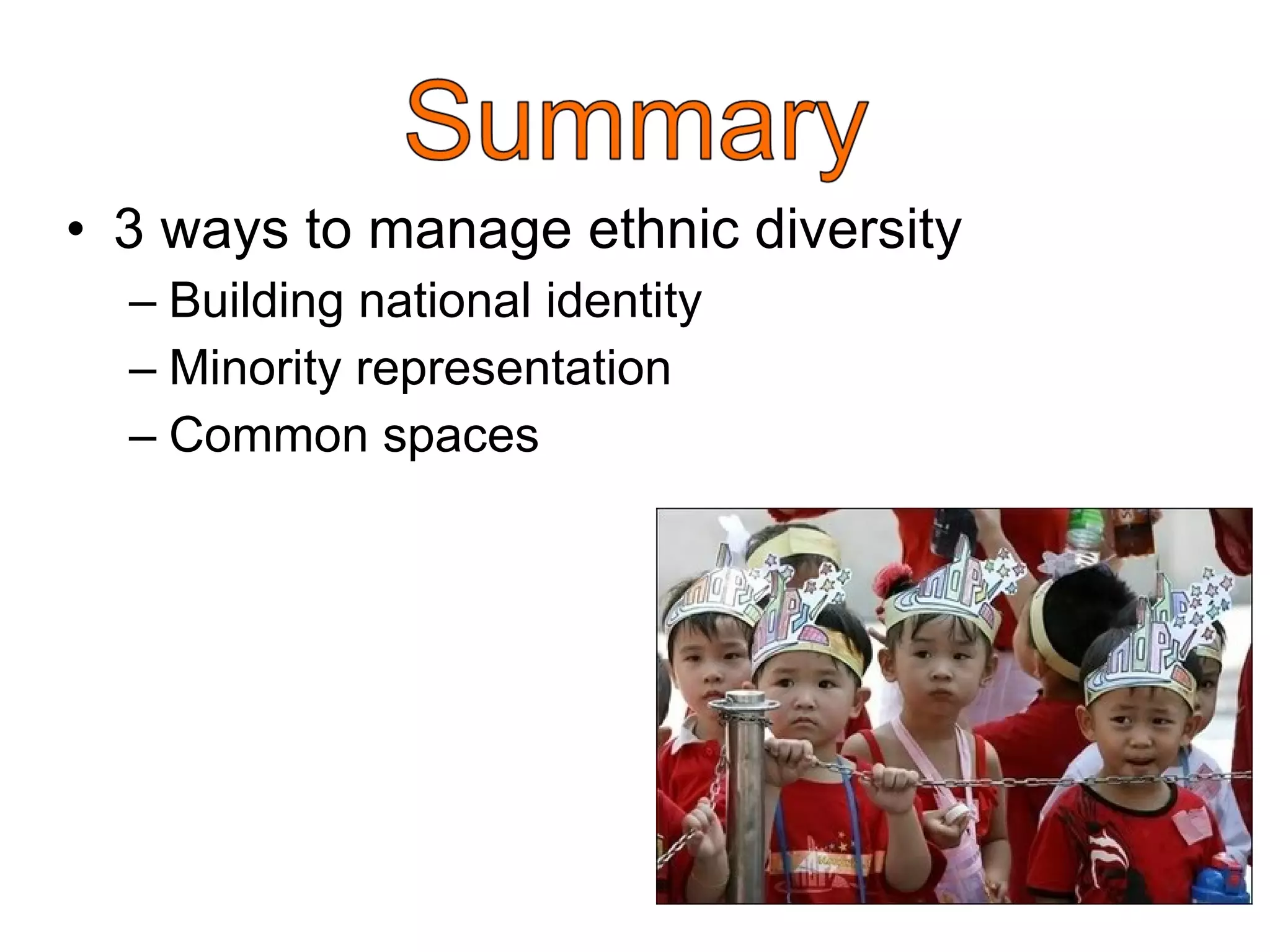 3 ways to manage ethnic diversity Building national identity Minority representation Common spaces 