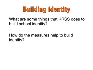 What are some things that KRSS does to build school identity?  How do the measures help to build identity? 
