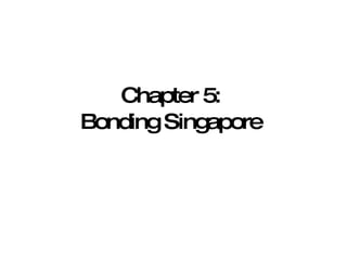 Chapter 5:  Bonding Singapore  