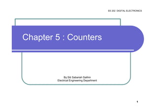 EE 202 DIGITAL ELECTRONICS

Chapter 5 : Counters

By:Siti Sabariah Salihin
Electrical Engineering Department

1

 