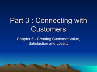 Part 3 : Connecting with Customers Chapter 5 - Creating Customer Value, Satisfaction and Loyalty 