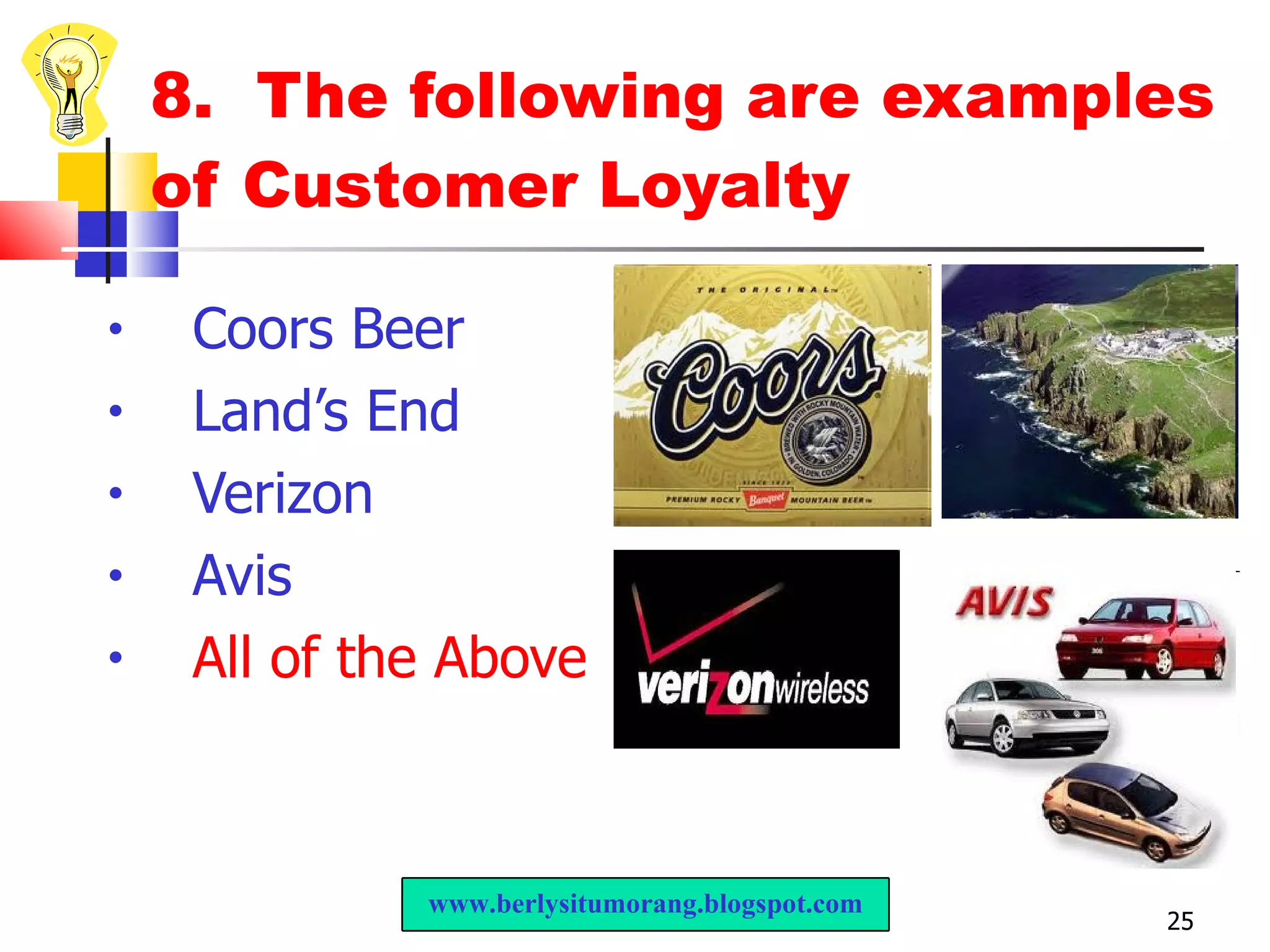 8.  The following are examples of Customer Loyalty Coors Beer  Land’s End Verizon Avis All of the Above www.berlysitumorang.blogspot.com 