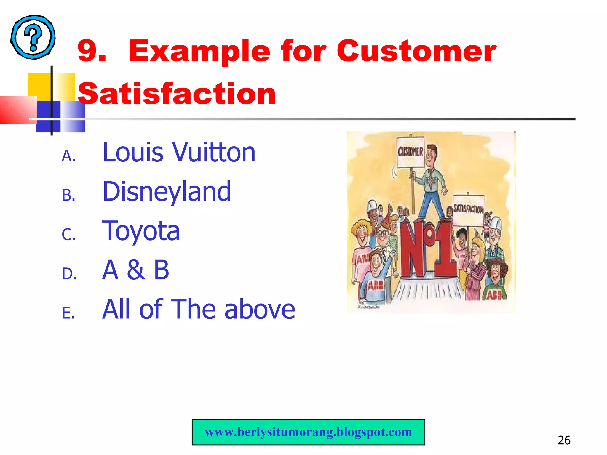 9.  Example for Customer Satisfaction Louis Vuitton  Disneyland Toyota A & B All of The above www.berlysitumorang.blogspot.com 