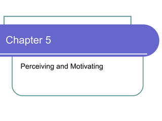 Chapter 5 Perceiving and Motivating 